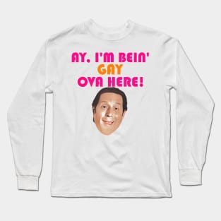 Ay I'm Bein' Gay Ova Here! Long Sleeve T-Shirt